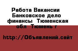 Работа Вакансии - Банковское дело, финансы. Тюменская обл.,Тюмень г.